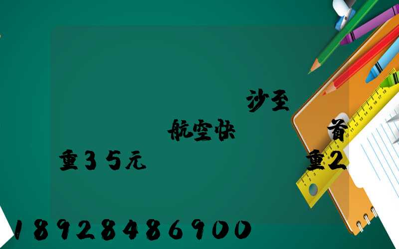 長(zhǎng)沙至臺(tái)灣航空快遞專線(首重35元、續(xù)重20元)21KG18元,51KG17元...